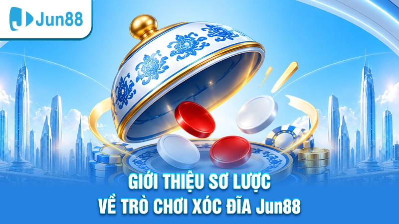 Giới thiệu sơ lược về trò chơi xóc đĩa Jun88