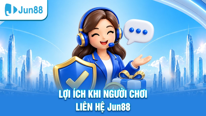 Lợi ích khi người chơi liên hệ Jun88